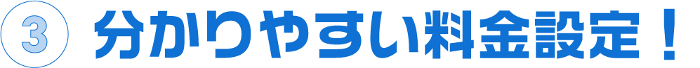 分かりやすい料金設定！